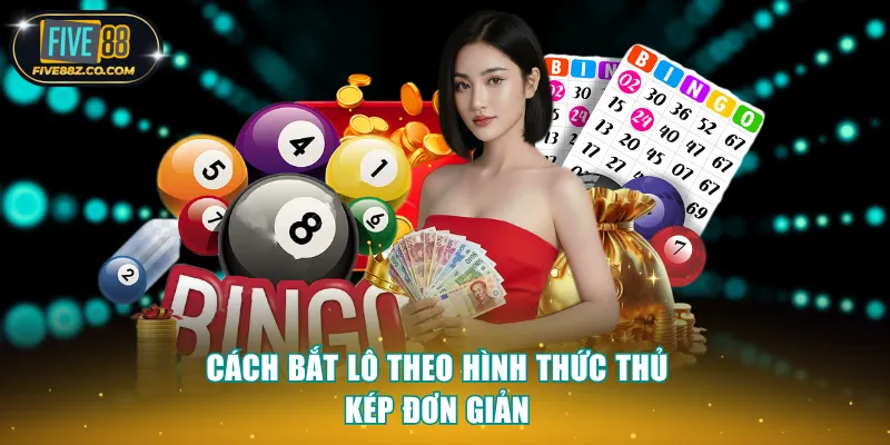 Cách bắt lô theo hình thức thủ kép đơn giản
