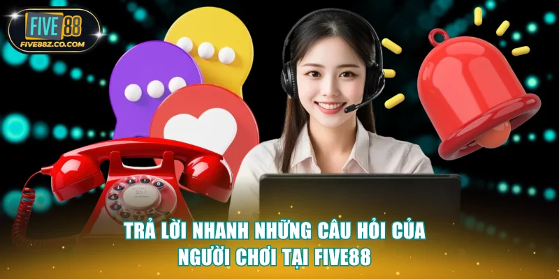 Trả lời nhanh những câu hỏi của người chơi tại Five88